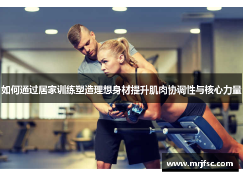 如何通过居家训练塑造理想身材提升肌肉协调性与核心力量